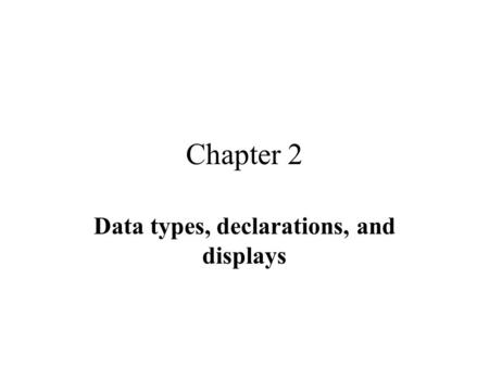 Chapter 2 Data types, declarations, and displays.