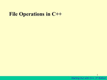 Starting Out with C++, 3 rd Edition 1 File Operations in C++