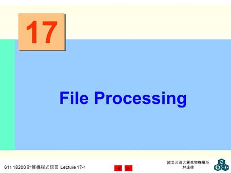 611 18200 計算機程式語言 Lecture 17-1 國立台灣大學生物機電系 林達德 17 File Processing.