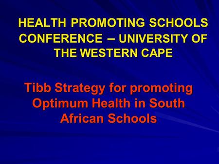 HEALTH PROMOTING SCHOOLS CONFERENCE – UNIVERSITY OF THE WESTERN CAPE Tibb Strategy for promoting Optimum Health in South African Schools.