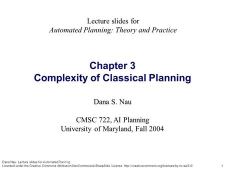 Dana Nau: Lecture slides for Automated Planning Licensed under the Creative Commons Attribution-NonCommercial-ShareAlike License: