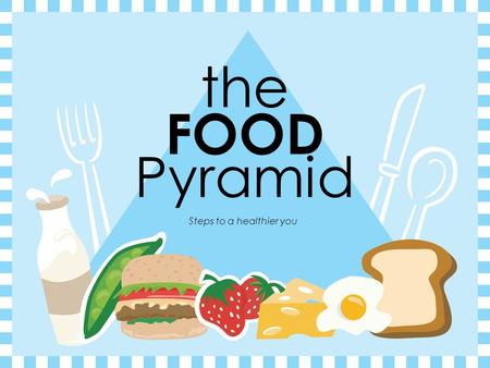 the FOOD Pyramid Steps to a healthier you Eating Right Every Day  Choosing the right foods helps you feel better  Eating a good diet keeps you healthier.