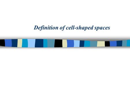 Definition of cell-shaped spaces. CCA = n C cell’s state variables; n S finite alphabet to represent each cell’s state; n n dimensional space; n N neighboring.