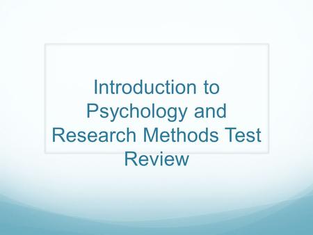 Introduction to Psychology and Research Methods Test Review.