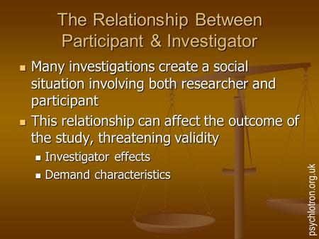 The Relationship Between Participant & Investigator Many investigations create a social situation involving both researcher and participant Many investigations.