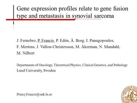 J. Fernebro, P. Francis, P. Edén, Å. Borg, I. Panagopoulos, F. Mertens, J. Vallon-Christersson, M. Åkerman, N. Mandahl, M. Nilbert Departments of Oncology,