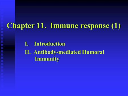 Chapter 11. Immune response (1) I. Introduction II. Antibody-mediated Humoral Immunity.