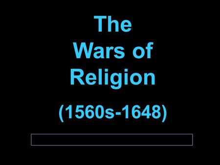 The Wars of Religion (1560s-1648) The Wars of Religion (1560s-1648)