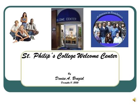 St. Philip’s College Welcome Center By Denice A. Braziel December 11, 2005.