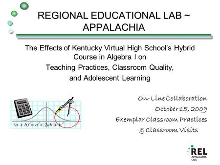 CNA REGIONAL EDUCATIONAL LAB ~ APPALACHIA The Effects of Kentucky Virtual High School’s Hybrid Course in Algebra I on Teaching Practices, Classroom Quality,