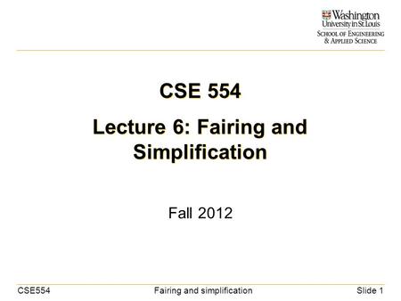 CSE554Fairing and simplificationSlide 1 CSE 554 Lecture 6: Fairing and Simplification Fall 2012.