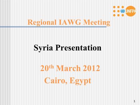 Regional IAWG Meeting Syria Presentation 20 th March 2012 Cairo, Egypt 1.