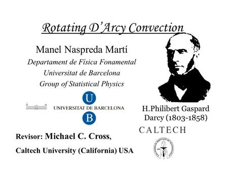 Rotating D’Arcy Convection Manel Naspreda Martí Departament de Física Fonamental Universitat de Barcelona Group of Statistical Physics Revisor: Michael.