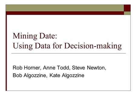 Mining Date: Using Data for Decision-making Rob Horner, Anne Todd, Steve Newton, Bob Algozzine, Kate Algozzine.