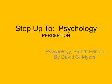 Step Up To: Psychology PERCEPTION Psychology, Eighth Edition By David G. Myers.