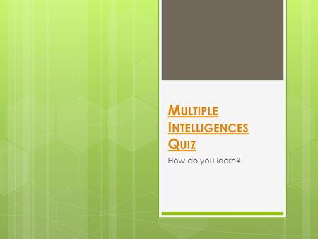 M ULTIPLE I NTELLIGENCES Q UIZ How do you learn?.