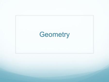 Geometry. What is Geometry? Greek for: geos - meaning earth metron - meaning measure.