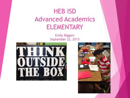 HEB ISD Advanced Academics ELEMENTARY Emily Biggers September 22, 2015.