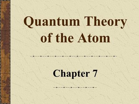 Quantum Theory of the Atom Chapter 7. 2 Copyright © by Houghton Mifflin Company. All rights reserved. The Wave Nature of Light A wave is a continuously.