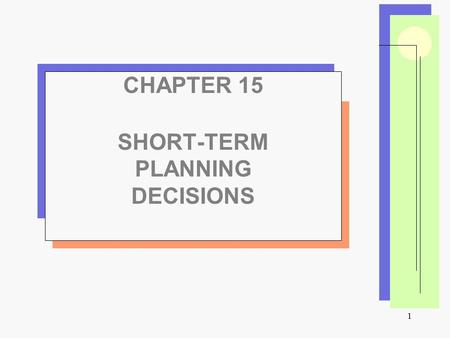 1 CHAPTER 15 SHORT-TERM PLANNING DECISIONS. 2 Chapter Overview  How do relevant costs and revenues contribute to sound decision making?  What type of.