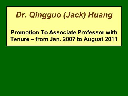 Dr. Qingguo (Jack) Huang Promotion To Associate Professor with Tenure – from Jan. 2007 to August 2011.