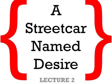 A Streetcar Named Desire LECTURE 2 } {. { FOCUS } o Comparing Texts o Remembering Othello o Recap last week o Historical Context o Setting o Key Players.