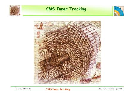 Marcello Mannelli CMS Inner Tracking LHC Symposium May 2003 CMS Inner Tracking.