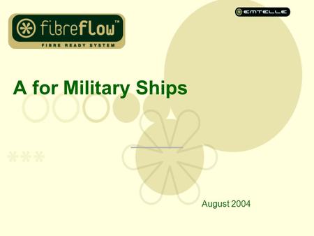 A for Military Ships August 2004. What is A? A is a system of: –tube assemblies –tube connectors –tube management closures –fibre bundles –fibre management.