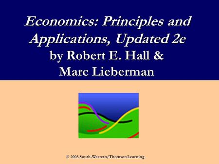 Economics: Principles and Applications, Updated 2e by Robert E. Hall & Marc Lieberman © 2003 South-Western/Thomson Learning.