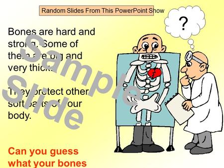 Bones are hard and strong. Some of them are big and very thick. They protect other soft parts of your body. Can you guess what your bones protect? ? Sample.