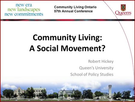 Community Living Ontario 57th Annual Conference Community Living: A Social Movement? Robert Hickey Queen’s University School of Policy Studies.