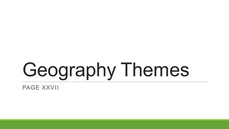 Geography Themes PAGE XXVII. Geography The study of the earth and its features. All civilizations have had to control their surroundings in order to survive.