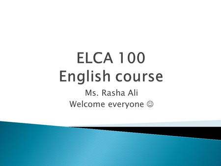 Ms. Rasha Ali Welcome everyone. (1) Grammar: English sentence structure. English pronouns: subjective, objective, adjective & possessive English auxiliaries: