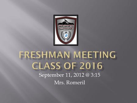 September 11, 3:15 Mrs. Romeril.   addresses for communication  Transcript review – grad/A-G requirements  Graduation pathways  College.