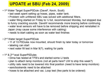 UPDATE at SBU (Feb 24, 2009) 1 st Water Target SuperP0Dule (DaveF, Kevin, Scott) last week spent setting up hoses, pipes, water tank. Problem with unfiltered.