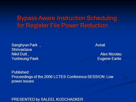 Bypass Aware Instruction Scheduling for Register File Power Reduction Sanghyun Park, Aviral Shrivastava Nikil Dutt, Alex Nicolau Yunheung Paek Eugene Earlie.