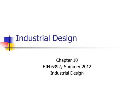 Industrial Design Chapter 10 EIN 6392, Summer 2012 Industrial Design.