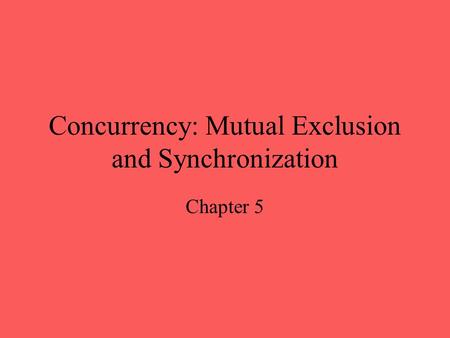 Concurrency: Mutual Exclusion and Synchronization Chapter 5.