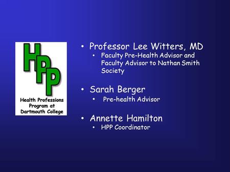 Professor Lee Witters, MD Faculty Pre-Health Advisor and Faculty Advisor to Nathan Smith Society Sarah Berger Pre-health Advisor Annette Hamilton HPP Coordinator.