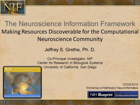 The Neuroscience Information Framework Making Resources Discoverable for the Computational Neuroscience Community Jeffrey S. Grethe, Ph. D. Co-Principal.