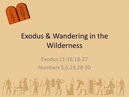 Exodus 11-16,18-27 Numbers 5,6,19,28-30 Exodus & Wandering in the Wilderness.