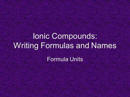 Ionic Compounds: Writing Formulas and Names