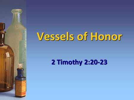 Vessels of Honor 2 Timothy 2:20-23.