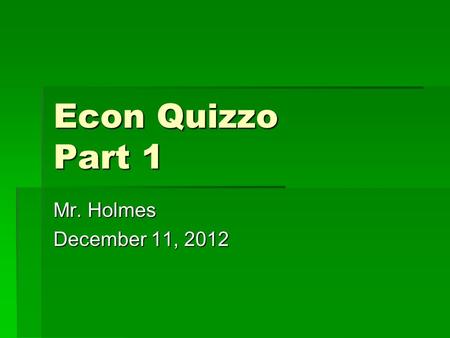 Econ Quizzo Part 1 Mr. Holmes December 11, 2012. Round 1 1.This is spending that the government MUST do. 2.Finish the sentence: State spending will ________.