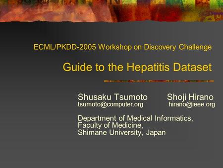 ECML/PKDD-2005 Workshop on Discovery Challenge Guide to the Hepatitis Dataset Shusaku TsumotoShoji Hirano  Department.