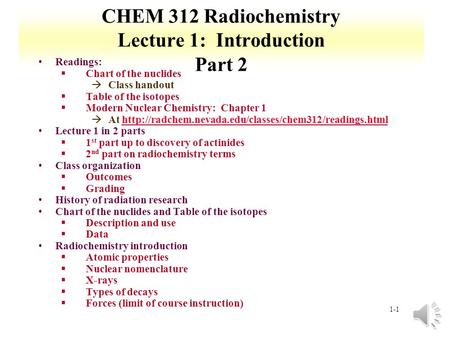 1-1 CHEM 312 Radiochemistry Lecture 1: Introduction Part 2 Readings: §Chart of the nuclides àClass handout §Table of the isotopes §Modern Nuclear Chemistry: