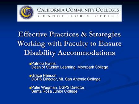 Effective Practices & Strategies Working with Faculty to Ensure Disability Accommodations Patricia Ewins, Dean of Student Learning, Moorpark College Patricia.