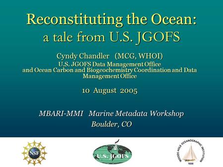 Reconstituting the Ocean: a tale from U.S. JGOFS Cyndy Chandler (MCG, WHOI) U.S. JGOFS Data Management Office and Ocean Carbon and Biogeochemistry Coordination.