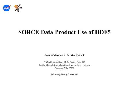 SORCE Data Product Use of HDF5 James Johnson and Suraiya Ahmad NASA Goddard Space Flight Center, Code 902 Goddard Earth Sciences Distributed Active Archive.