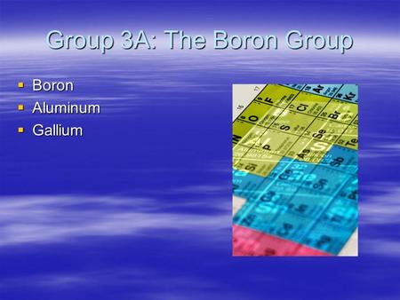 Group 3A: The Boron Group BBBBoron AAAAluminum GGGGallium.